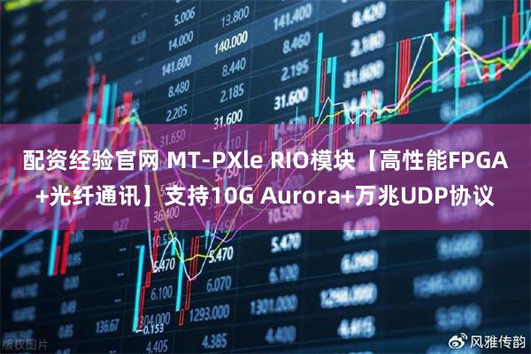 配资经验官网 MT-PXle RIO模块【高性能FPGA+光纤通讯】支持10G Aurora+万兆UDP协议